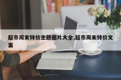 超市周末特价主题图片大全,超市周末特价文案