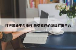 打折游戏平台排行,最受欢迎的游戏打折平台